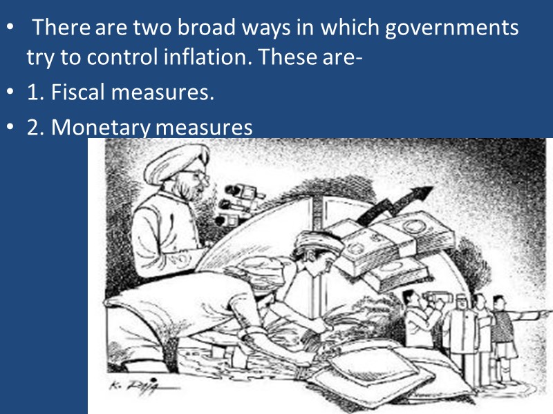 There are two broad ways in which governments try to control inflation. These are-